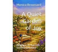 A Quiet Garden of Joy: Building a Life that Feels Fundamentally Good
