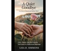 A Quiet Goodbye: The Story of Scott and Kelley Wolf: Love, Family, and the Graceful End of a Hollywood Marriage