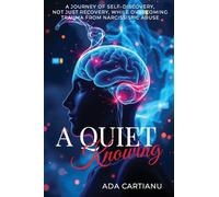 A Quiet Knowing: A Journey of Self-Discovery, Not Just Recovery, While Overcoming Trauma from Narcissistic Abuse