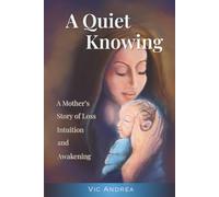 A Quiet Knowing: A Mother’s Story of Loss, Intuition, and Awakening