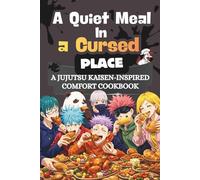 A Quiet Meal In A Cursed World: A Jujutsu Kaisen Inspired Comfort Cookbook