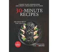 A Quiet Place: Banish Fear And Creepy Creatures With These 30-Minute Recipes: Delicious Meals That You Can Prepare In Less Than 30 Minutes