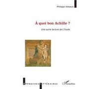 À quoi bon Achille ? Philippe Arnaud (Auteur)
