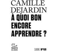 Camille Dejardin – À quoi bon encore apprendre ? – Gallimard