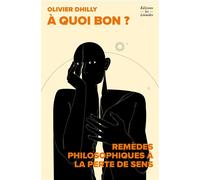 A quoi bon ? Remèdes philosophiques à la perte de sens - Olivier Dhilly - Les Leonides - broché - Essai
