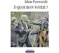 À quoi bon voter ? Adam Przeworski (Auteur)