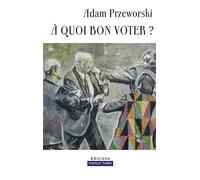 À quoi bon voter ? - Adam Przeworski - Markus Haller - broché - Essai