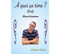 A Quoi Ça Rime ? - Recueil De Poèmes