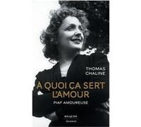 À quoi ça sert l'amour - Piaf amoureuse Thomas Chaline (Auteur), Ludovic Imbert (Préface)