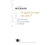 A quoi ça sert un psy ? Les infortunes de la psychologie à l’hôpital - Alain Michaud - Empecheurs De Penser En Rond - broché - Etude