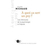 A quoi ça sert un psy ?: Les infortunes de la psychologie à lhôpital