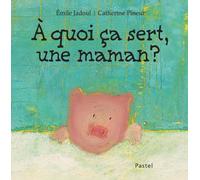 À quoi ça sert, une maman ?