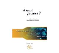 A quoi je sers?: Le transgénérationnel en psychanalyse corporelle