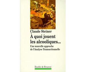A quoi jouent les alcooliques.... Une nouvelle approche de l'analyse transactionnelle