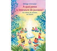 A Quoi Pense La Littérature De Jeunesse ? - Des Enfants, Des Questions, Des Histoires