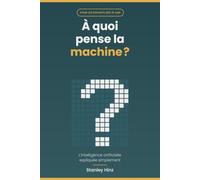 À quoi pense la machine ?: L’intelligence artificielle expliquée simplement - pour les enfants dès 10 ans