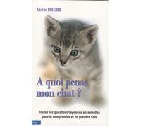 A Quoi Pense Mon Chat ? - Toutes Les Questions Et Les Réponses Pour Le Comprendre Et En Prendre Soin