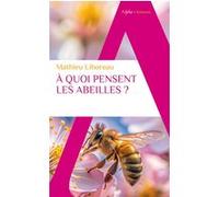 À quoi pensent les abeilles ? Jessica Serra (Préface), Mathieu Lihoreau (Auteur)