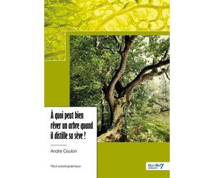 À quoi peut bien rêver un arbre quand il distille sa sève ? - André Coulon - Nombre 7 - relié - Récit