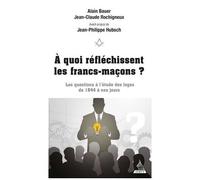 A Quoi Réfléchissent Les Francs-Maçons ? - Les Questions À L'étude Des Loges De 1844 À Nos Jours