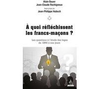 A quoi réfléchissent les francs-maçons ? - Les questions à l'étude des Loges de 1844 à nos jours Alain Bauer (Auteur), Jean Claude Rochigneux (Auteur), Jean-Philippe Hubsch (Préface)