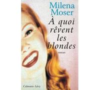 À quoi rêvent les blondes - Milena Moser - Calmann-Levy - broché - Livre