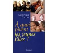 A quoi rêvent les jeunes filles ? - Dominique Frischer - Grasset - broché - Essai