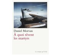 À quoi rêvent les martyrs - Daniel Morvan - Le Temps Qu'il Fait - broché - Roman