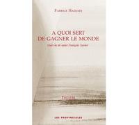 A quoi sert de gagner le monde Une vie de saint François Xavier - Fabrice Hadjadj - Les Provinciales - broché - Théâtre