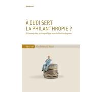 A quoi sert la philanthropie ?: Richesse privée, action publique ou mobilisation citoyenne