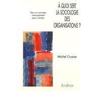A quoi sert la sociologie des organisations ? Tome 2 - Vers un nouveau raisonnement pour l'action