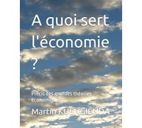 A quoi sert l'économie ?: Précis des grandes théories économiques