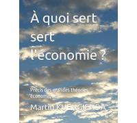 À quoi sert sert l'économie ?: Précis des grandes théories économiques
