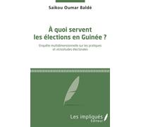 A quoi servent les élections en Guinée ? Enquête multidimensionnelle sur les pratiques et vicissitudes électorales - Saikou Oumar Balde - Les Impliqués - broché - Essai