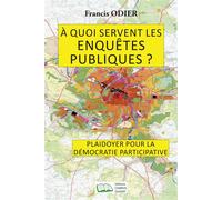 À quoi servent les enquêtes publiques ? Plaidoyer pour la démocratie participative - Francis Odier - Campus Ouvert - broché - Etude