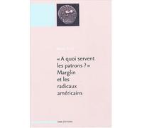 A quoi servent les patrons ? Marglin et les radicaux américains suivi de A quoi servent les patrons ? Origines et fonctions d ela hiérarchie dans la production capitaliste