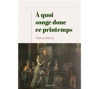 A quoi songe donc ce printemps Deuve Thierry (Auteur)
