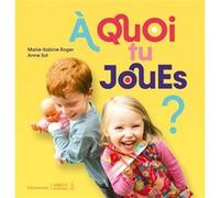 À quoi tu joues ? Marie-Sabine Roger (Auteur), Anne Sol (Illustration)