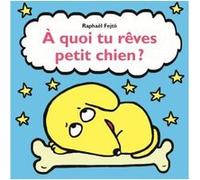 A quoi tu reves petit chien? Raphaël Fejtö (Auteur)