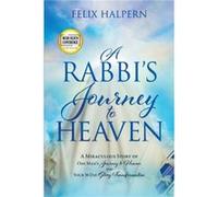 A Rabbi's Journey to Heaven: A Miraculous Story of One Man's Journey to Heaven and Your 30-Day Glory Transformation