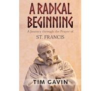 A Radical Beginning: A Journey through the Prayer of St. Francis