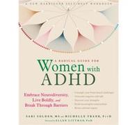 A Radical Guide for Women with ADHD: Embrace Neurodiversity, Live Boldy, and Break Through Barriers