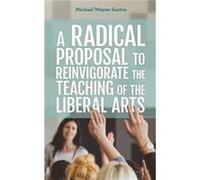 A Radical Proposal to Reinvigorate the Teaching of the Liberal Arts by Michael Wayne Santos Michael Wayne Santos (Auteur)