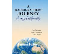 A Radiographer’s Journey Across Continents: Five Decades Three continents: Lessons in Healthcare, Leadership, Resilience and Purpose │6 x 9 inches, 214 pages