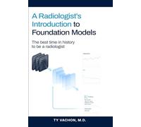 A Radiologist’s Introduction to Foundation Models: The Best Time in History to Be a Radiologist