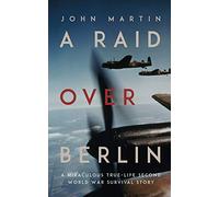 A Raid over Berlin: A Miraculous True-life Second World War Survival Story