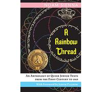 A Rainbow Thread: An Anthology of Queer Jewish Texts from the First Century to 1969