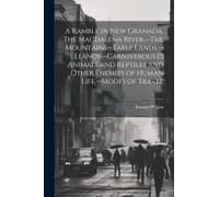 A Ramble In New Granada. The Magdalena River.--The Mountains--Table Lands.--Llanos.--Carniverous [!] Animals And Reptiles And Other Enemies Of Human L