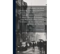 A Ramble In New Granada. The Magdalena River.--The Mountains--Table Lands.--Llanos.--Carniverous [!] Animals And Reptiles And Other Enemies Of Human L