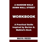 A Random Walk Down Wall Street Workbook: A Practical Guide Inspired by Burton G. Malkiel’s Book